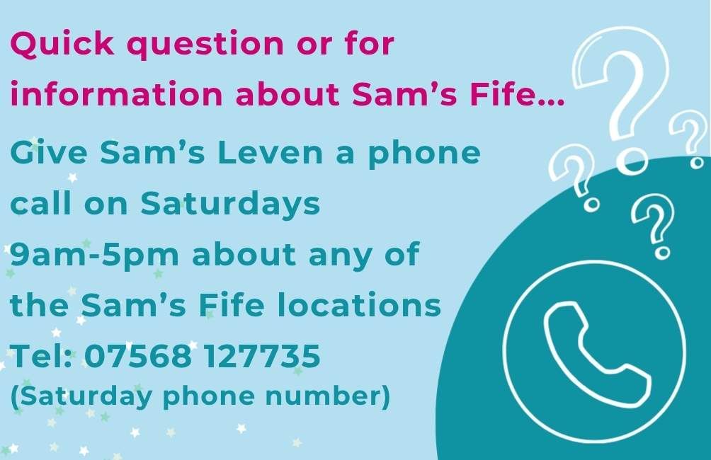 Infographic with picture of an outline of a phone. Outline of question marks. The text states. Quick question or for information about Sam's Fife. Give Sam's Leven a phone call on Saturdays 9am to 5pm about any of the Sam's Fife locations. Telephone 07568127735 (Saturday phone number)
